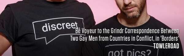 Be Voyeur to the Grindr Correspondence Between Two Gay Men from Countries in Conflict, in 'Borders'