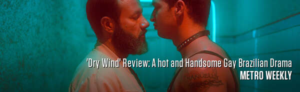 'Dry Wind' Review: A hot and Handsome Gay Brazilian Drama
