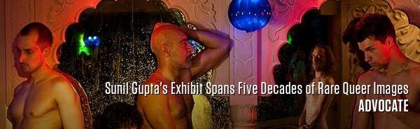 Sunil Gupta's Exhibit Spans Five Decades of Rare Queer Images
