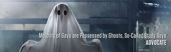 Majority of Gays are Possessed by Ghosts, So-Called Study Says