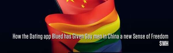How the Dating app Blued has Given Gay men in China a new Sense of Freedom