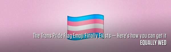 The Trans Pride Flag Emoji Finally Exists — Here's how you can get it