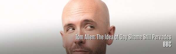 Tom Allen: The Idea of Gay Shame Still Pervades