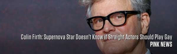 Colin Firth: Supernova Star Doesn't Know if Straight Actors Should Play Gay