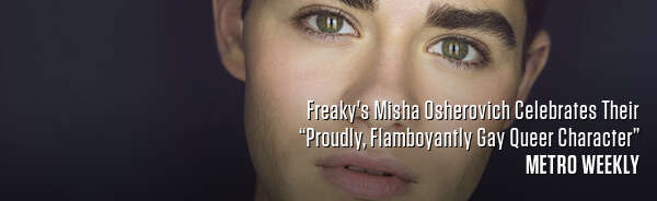 Freaky's Misha Osherovich Celebrates Their “Proudly, Flamboyantly Gay Queer Character”