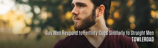 Gay Men Respond to Fertility Cues Similarly to Straight Men