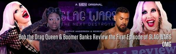Bob the Drag Queen & Boomer Banks Review the First Episode of SLAG WARS