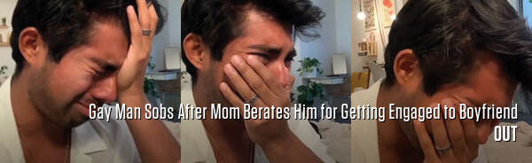 Gay Man Sobs After Mom Berates Him for Getting Engaged to Boyfriend
