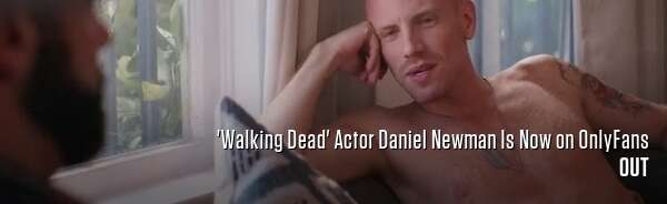 'Walking Dead' Actor Daniel Newman Is Now on OnlyFans