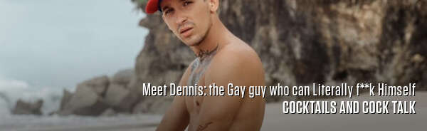 Meet Dennis: the Gay guy who can Literally f**k Himself