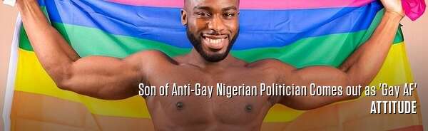 Son of Anti-Gay Nigerian Politician Comes out as 'Gay AF'