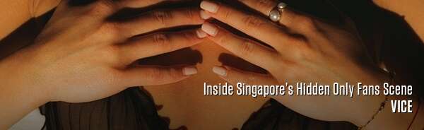 Inside Singapore’s Hidden Only Fans Scene