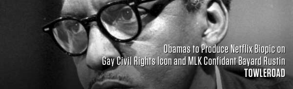 Obamas to Produce Netflix Biopic on Gay Civil Rights Icon and MLK Confidant Bayard Rustin