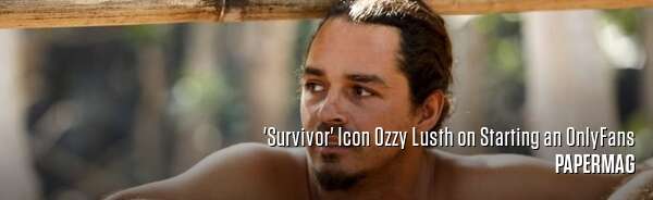 'Survivor' Icon Ozzy Lusth on Starting an OnlyFans