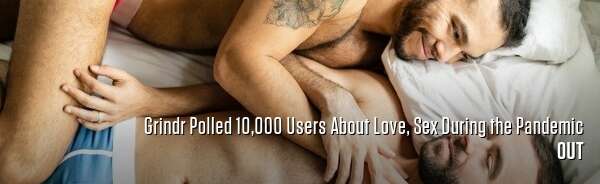 Grindr Polled 10,000 Users About Love, Sex During the Pandemic