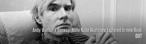 Andy Warhol's Sensual Male Nude Sketches Explored In new Book