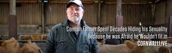 Cornish Farmer Spent Decades Hiding his Sexuality Because he was Afraid he Wouldn't fit in