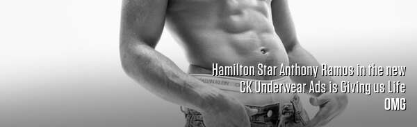 Hamilton Star Anthony Ramos in the new CK Underwear Ads is Giving us Life