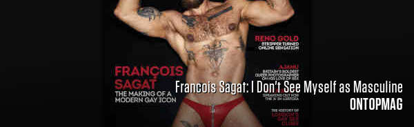 Francois Sagat: I Don't See Myself as Masculine