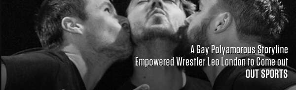 A Gay Polyamorous Storyline Empowered Wrestler Leo London to Come out