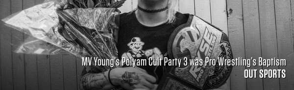 MV Young’s Polyam Cult Party 3 was Pro Wrestling’s Baptism