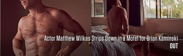 Actor Matthew Wilkas Strips Down in a Motel for Brian Kaminski