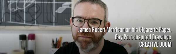 James Robert Morrison on his Cigarette Paper, Gay Porn-Inspired Drawings