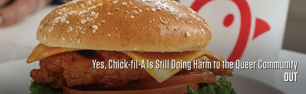 Yes, Chick-fil-A Is Still Doing Harm to the Queer Community