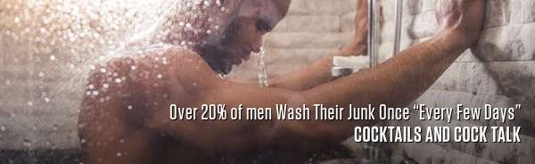 Over 20% of men Wash Their Junk Once “Every Few Days”