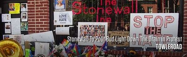 Stonewall To Pour Bud Light Down The Drain in Protest