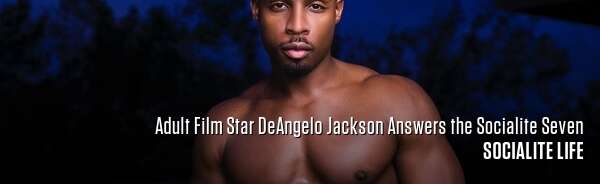Adult Film Star DeAngelo Jackson Answers the Socialite Seven