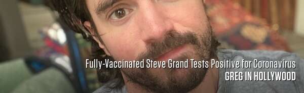 Fully-Vaccinated Steve Grand Tests Positive for Coronavirus