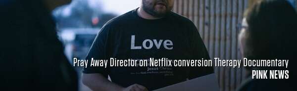 Pray Away Director on Netflix conversion Therapy Documentary