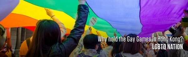 Why hold the Gay Games in Hong Kong?