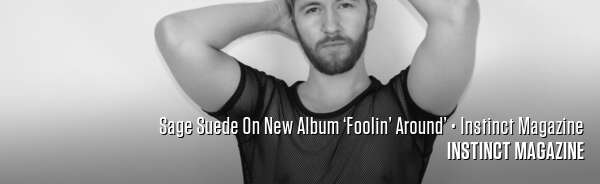 Sage Suede On New Album ‘Foolin’ Around’ • Instinct Magazine