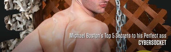 Michael Boston’s Top 5 Secrets to his Perfect ass