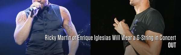 Ricky Martin or Enrique Iglesias Will Wear a G-String in Concert
