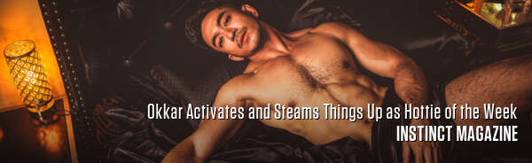 Okkar Activates and Steams Things Up as Hottie of the Week