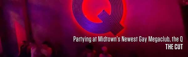 Partying at Midtown’s Newest Gay Megaclub, the Q