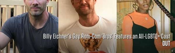 Billy Eichner's Gay Rom-Com 'Bros' Features an All-LGBTQ+ Cast