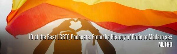 10 of the Best LGBTQ Podcasts: From the History of Pride to Modern sex
