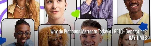 Why do Pronouns Matter to Today’s LGBTQ+ Generation?