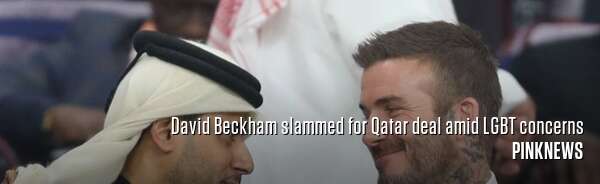 David Beckham slammed for Qatar deal amid LGBT concerns