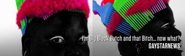 I'm Big Black Butch and that Bitch... now what?