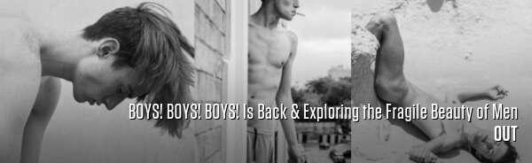 BOYS! BOYS! BOYS! Is Back & Exploring the Fragile Beauty of Men