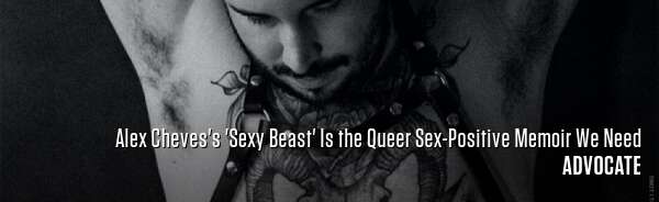 Alex Cheves's 'Sexy Beast' Is the Queer Sex-Positive Memoir We Need
