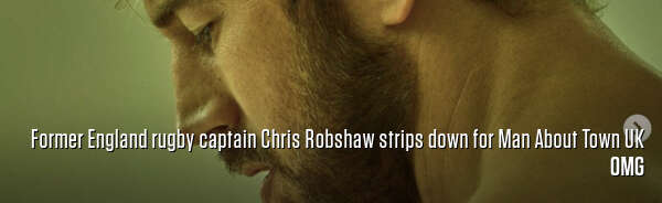 Former England rugby captain Chris Robshaw strips down for Man About Town UK