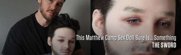 This Matthew Camp Sex Doll Sure Is... Something