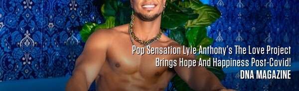 Pop Sensation Lyle Anthony’s The Love Project Brings Hope And Happiness Post-Covid!