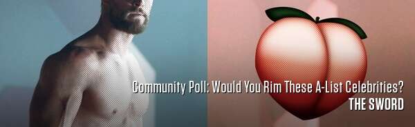 Community Poll: Would You Rim These A-List Celebrities?